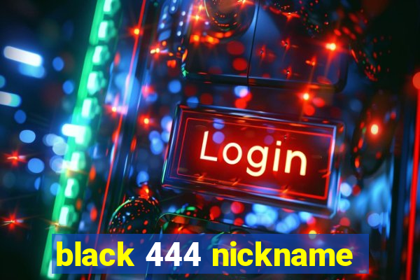 black 444 nickname